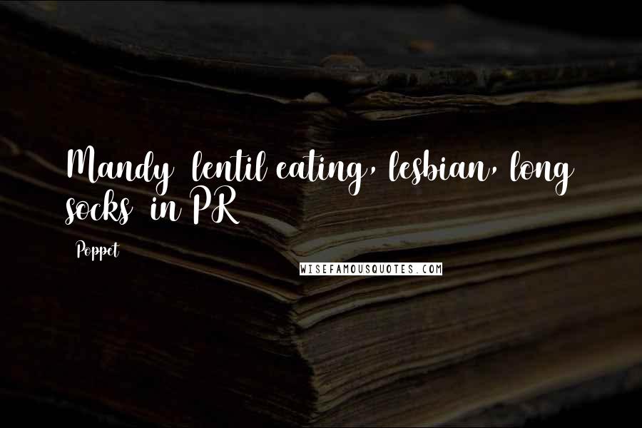 Poppet Quotes: Mandy (lentil eating, lesbian, long socks) in PR