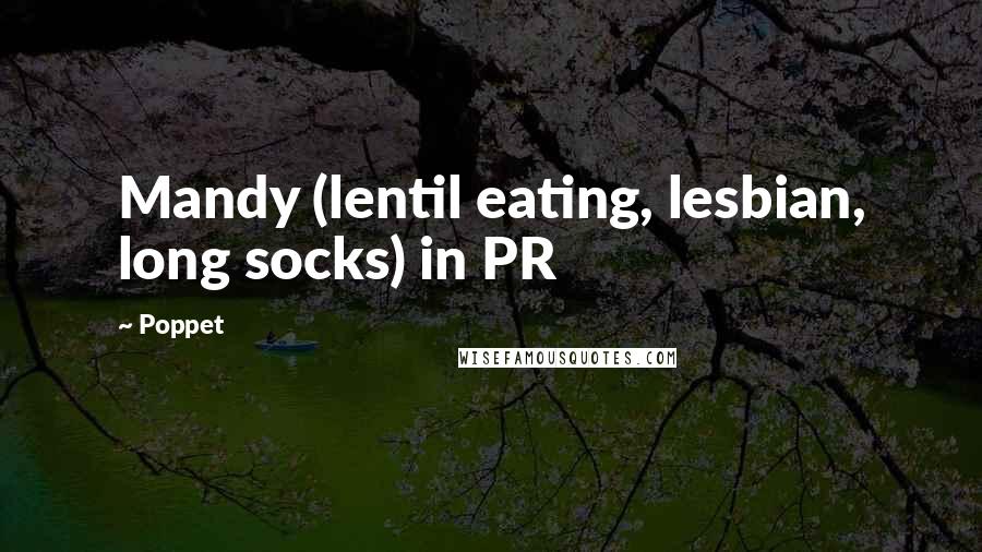 Poppet Quotes: Mandy (lentil eating, lesbian, long socks) in PR