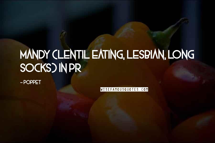 Poppet Quotes: Mandy (lentil eating, lesbian, long socks) in PR