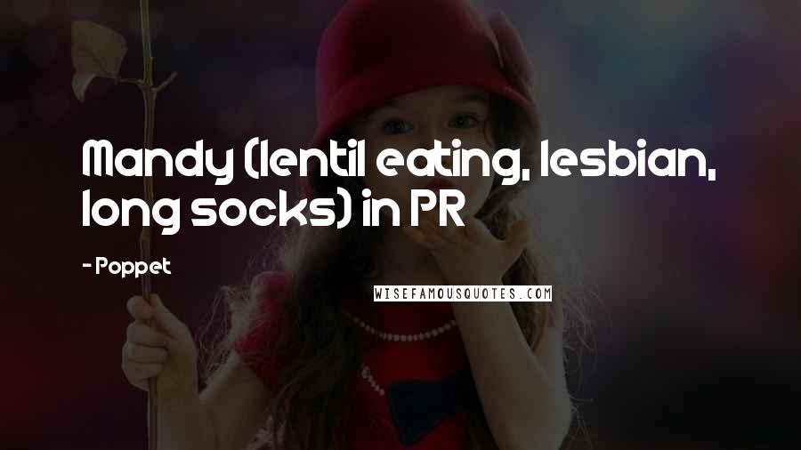 Poppet Quotes: Mandy (lentil eating, lesbian, long socks) in PR