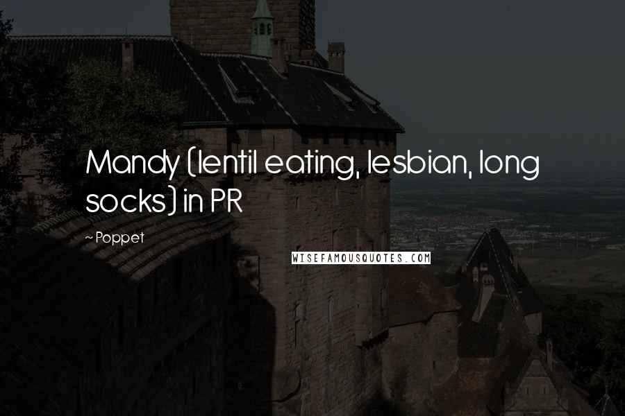 Poppet Quotes: Mandy (lentil eating, lesbian, long socks) in PR