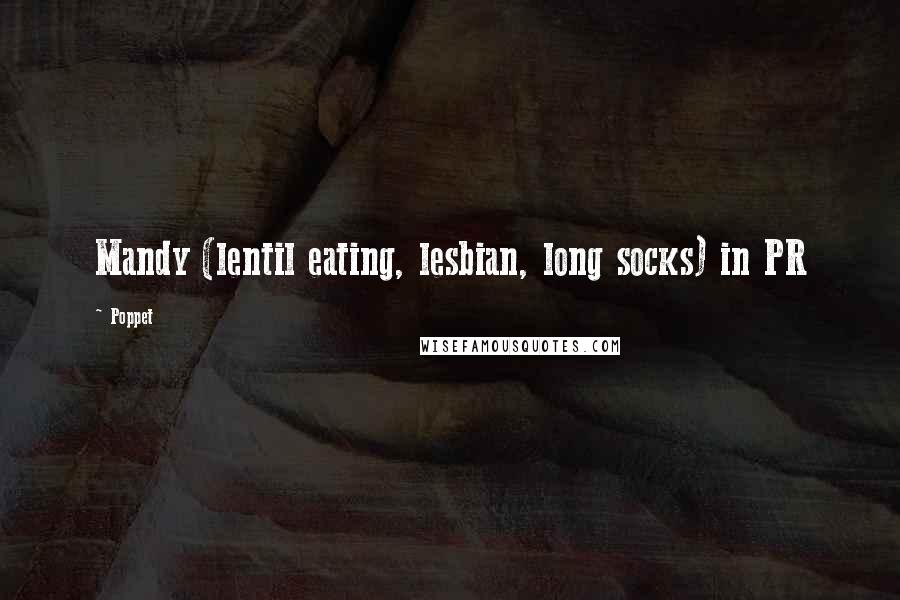 Poppet Quotes: Mandy (lentil eating, lesbian, long socks) in PR