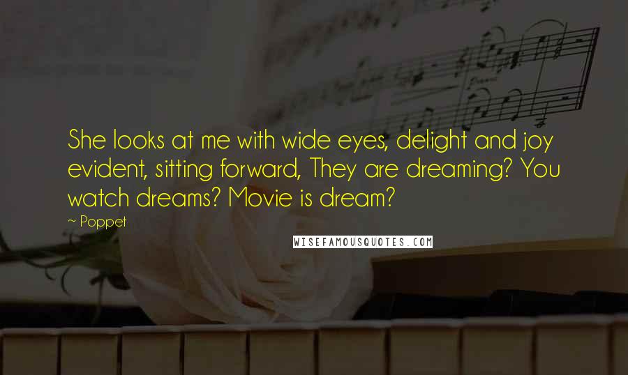 Poppet Quotes: She looks at me with wide eyes, delight and joy evident, sitting forward, They are dreaming? You watch dreams? Movie is dream?