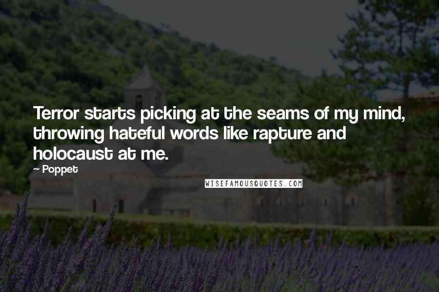 Poppet Quotes: Terror starts picking at the seams of my mind, throwing hateful words like rapture and holocaust at me.