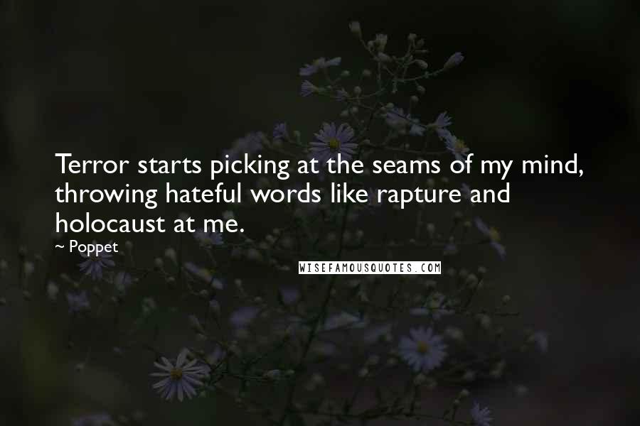 Poppet Quotes: Terror starts picking at the seams of my mind, throwing hateful words like rapture and holocaust at me.