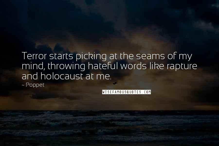 Poppet Quotes: Terror starts picking at the seams of my mind, throwing hateful words like rapture and holocaust at me.