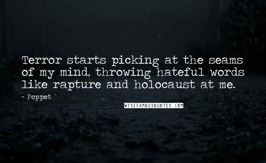 Poppet Quotes: Terror starts picking at the seams of my mind, throwing hateful words like rapture and holocaust at me.