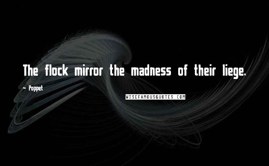 Poppet Quotes: The flock mirror the madness of their liege.