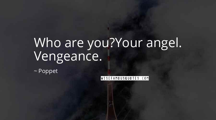Poppet Quotes: Who are you?Your angel. Vengeance.