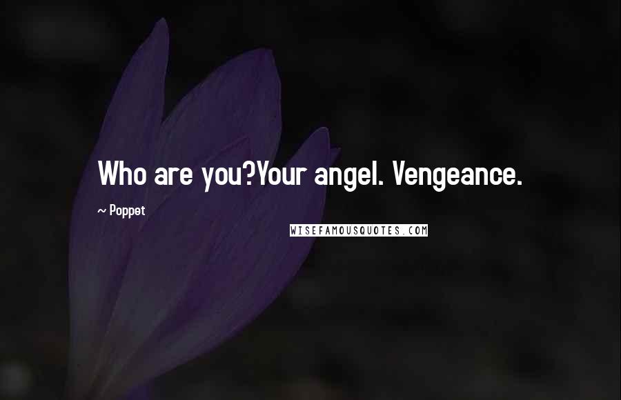 Poppet Quotes: Who are you?Your angel. Vengeance.