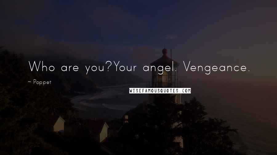 Poppet Quotes: Who are you?Your angel. Vengeance.