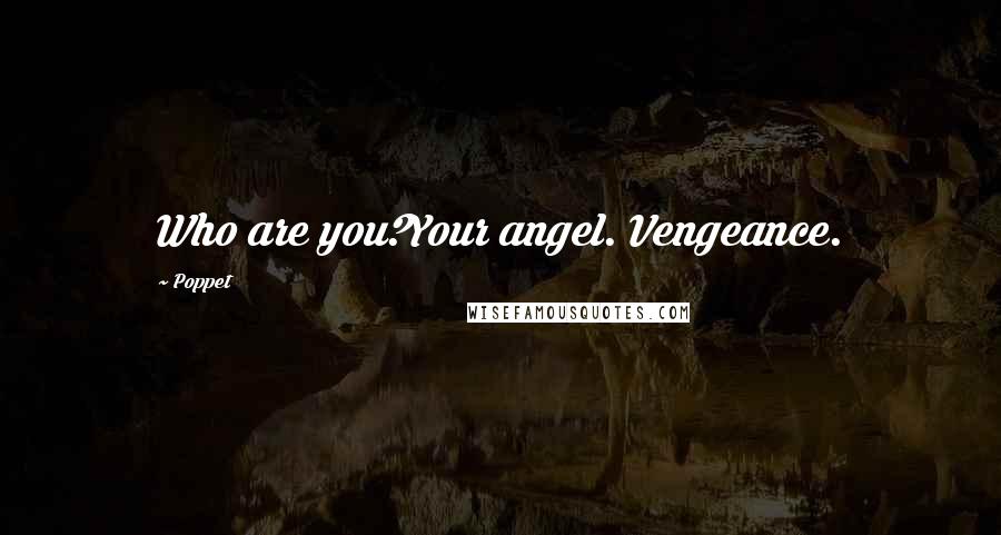 Poppet Quotes: Who are you?Your angel. Vengeance.