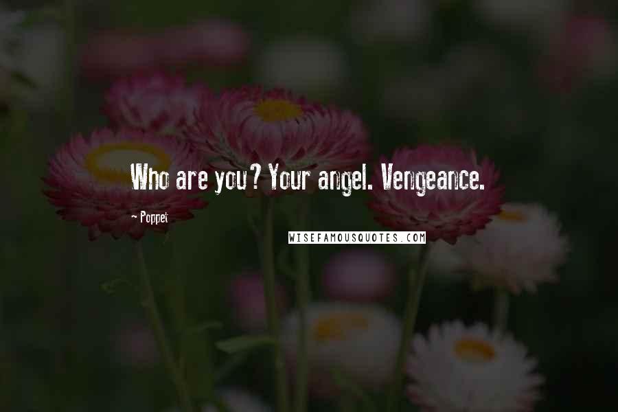 Poppet Quotes: Who are you?Your angel. Vengeance.