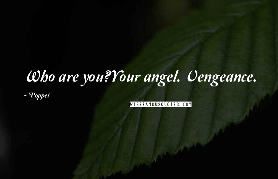 Poppet Quotes: Who are you?Your angel. Vengeance.