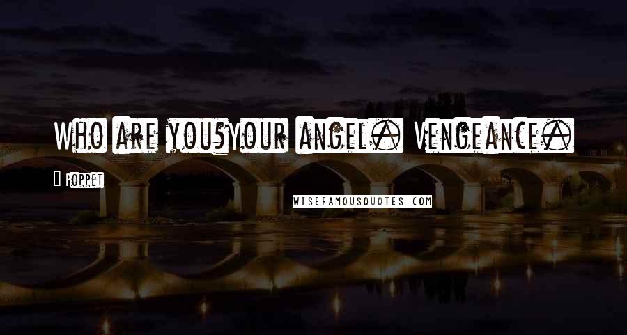 Poppet Quotes: Who are you?Your angel. Vengeance.