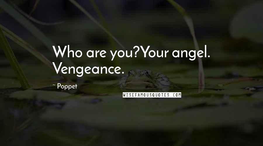 Poppet Quotes: Who are you?Your angel. Vengeance.