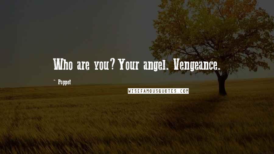 Poppet Quotes: Who are you?Your angel. Vengeance.