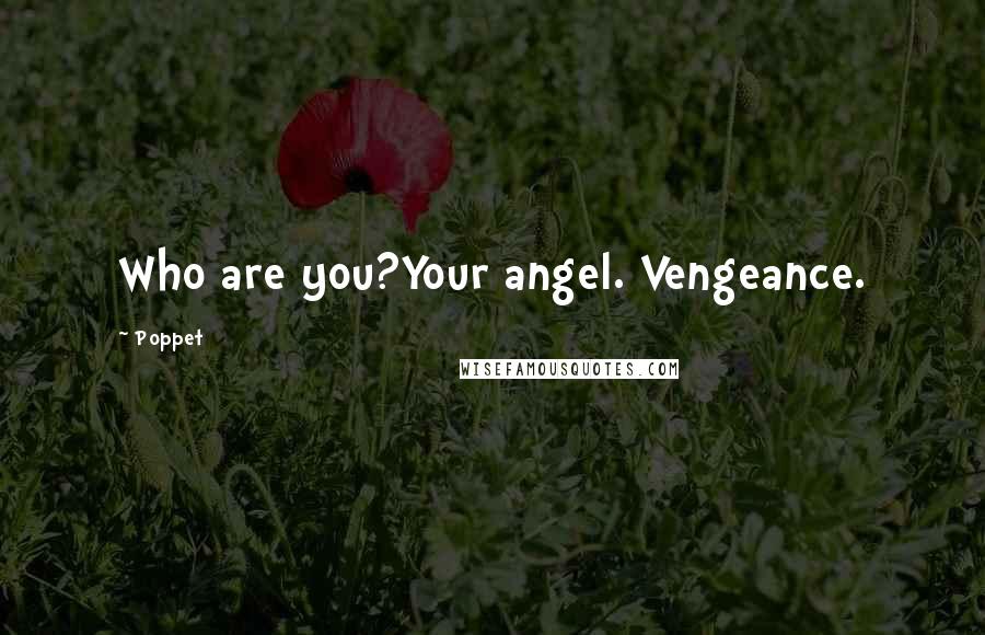 Poppet Quotes: Who are you?Your angel. Vengeance.