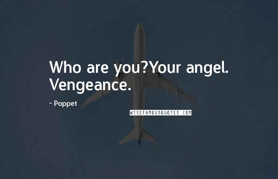 Poppet Quotes: Who are you?Your angel. Vengeance.