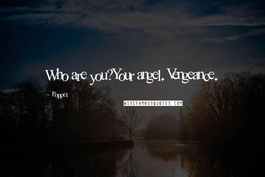 Poppet Quotes: Who are you?Your angel. Vengeance.