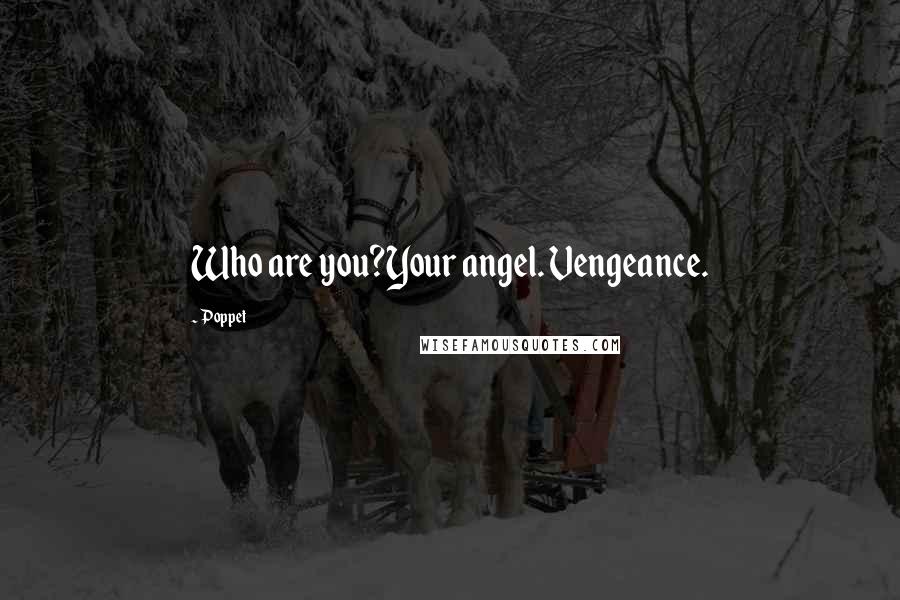 Poppet Quotes: Who are you?Your angel. Vengeance.