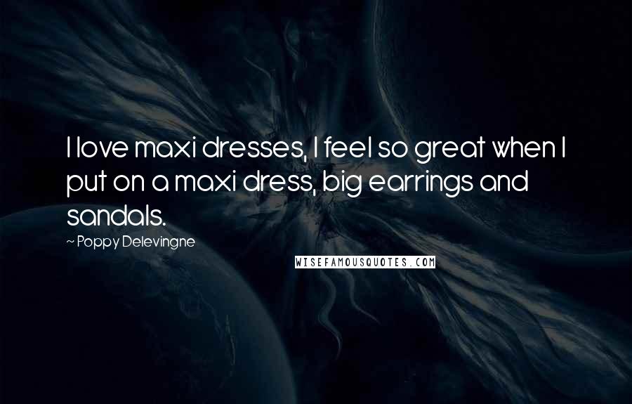Poppy Delevingne Quotes: I love maxi dresses, I feel so great when I put on a maxi dress, big earrings and sandals.