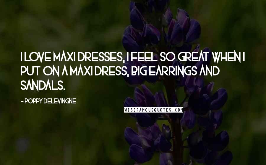 Poppy Delevingne Quotes: I love maxi dresses, I feel so great when I put on a maxi dress, big earrings and sandals.