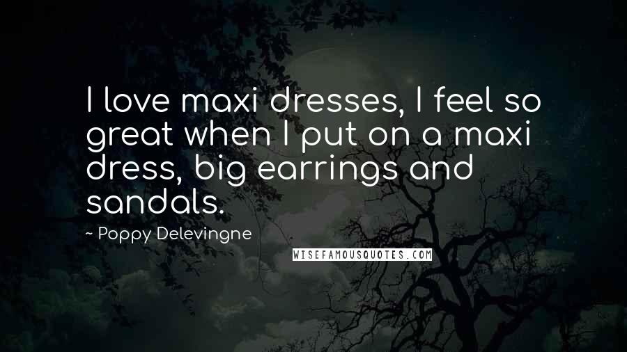 Poppy Delevingne Quotes: I love maxi dresses, I feel so great when I put on a maxi dress, big earrings and sandals.