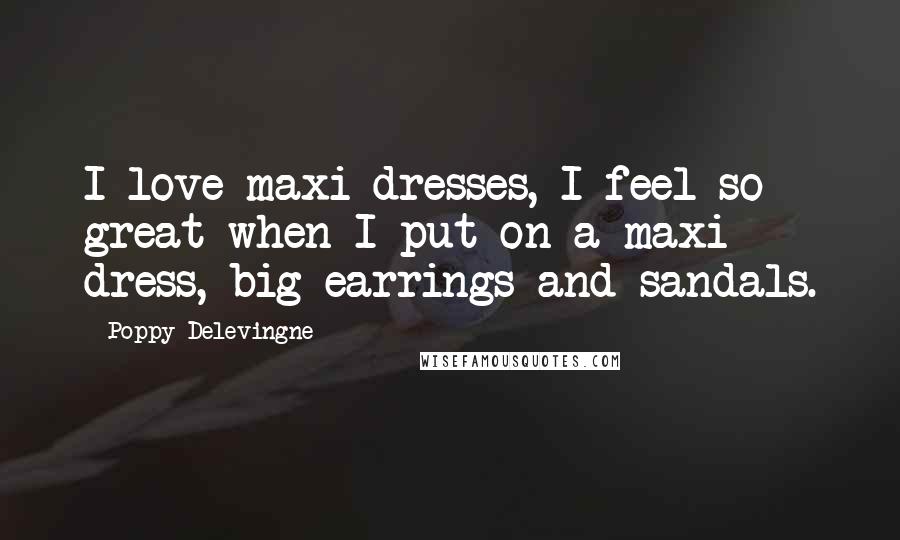 Poppy Delevingne Quotes: I love maxi dresses, I feel so great when I put on a maxi dress, big earrings and sandals.