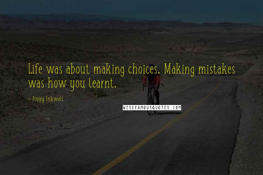 Poppy Inkwell Quotes: Life was about making choices. Making mistakes was how you learnt.