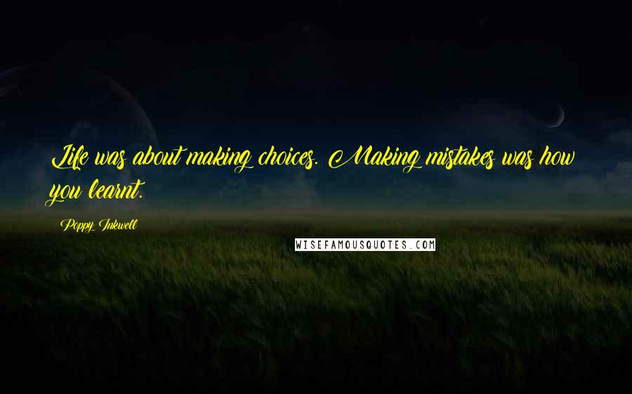 Poppy Inkwell Quotes: Life was about making choices. Making mistakes was how you learnt.