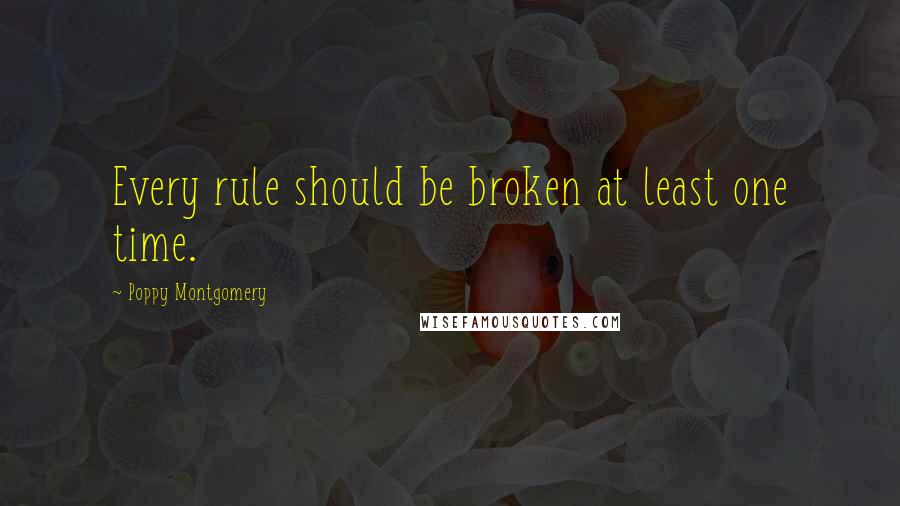 Poppy Montgomery Quotes: Every rule should be broken at least one time.