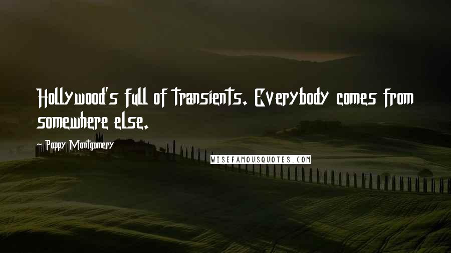 Poppy Montgomery Quotes: Hollywood's full of transients. Everybody comes from somewhere else.