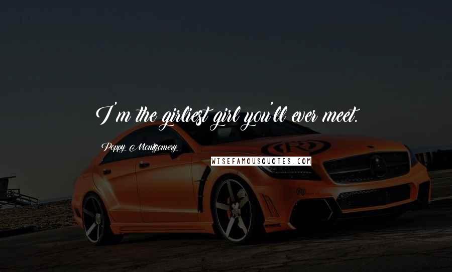 Poppy Montgomery Quotes: I'm the girliest girl you'll ever meet.