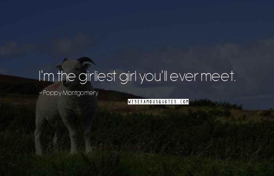 Poppy Montgomery Quotes: I'm the girliest girl you'll ever meet.