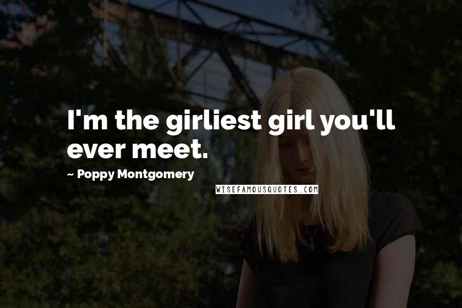 Poppy Montgomery Quotes: I'm the girliest girl you'll ever meet.