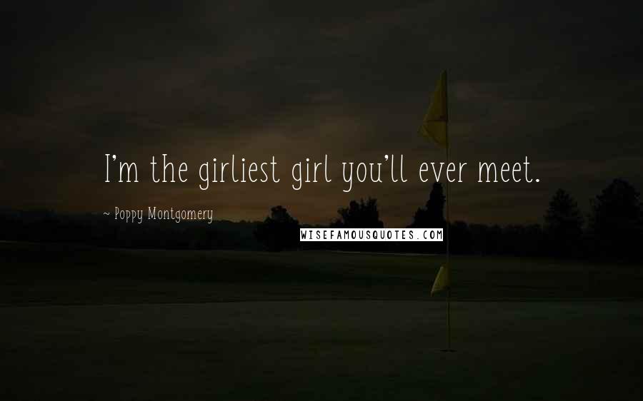 Poppy Montgomery Quotes: I'm the girliest girl you'll ever meet.