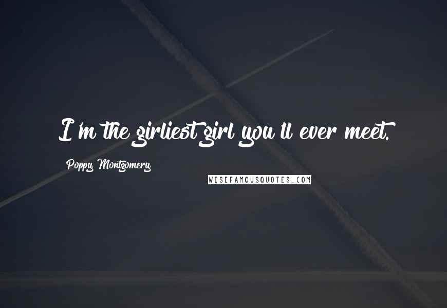 Poppy Montgomery Quotes: I'm the girliest girl you'll ever meet.