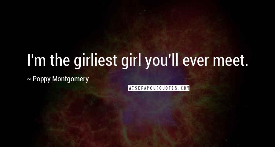 Poppy Montgomery Quotes: I'm the girliest girl you'll ever meet.