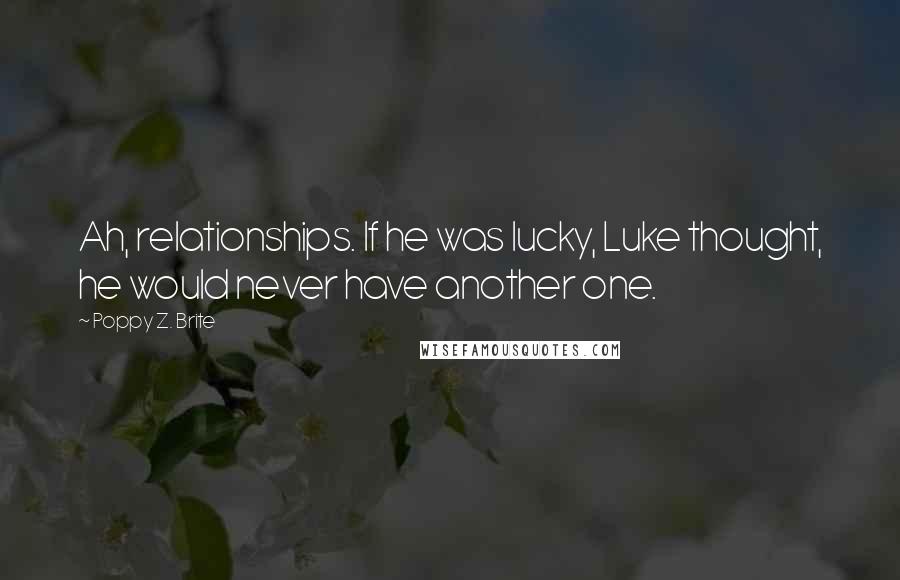 Poppy Z. Brite Quotes: Ah, relationships. If he was lucky, Luke thought, he would never have another one.