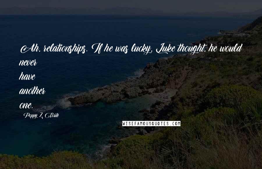 Poppy Z. Brite Quotes: Ah, relationships. If he was lucky, Luke thought, he would never have another one.