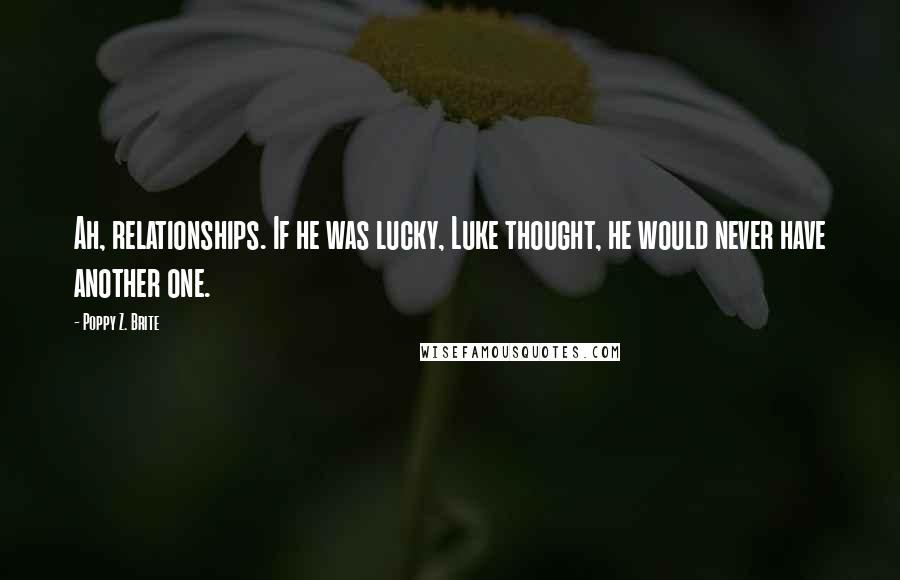 Poppy Z. Brite Quotes: Ah, relationships. If he was lucky, Luke thought, he would never have another one.