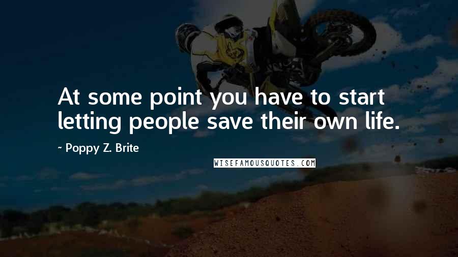 Poppy Z. Brite Quotes: At some point you have to start letting people save their own life.