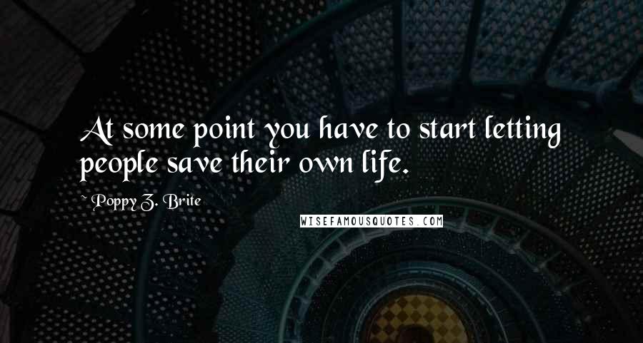 Poppy Z. Brite Quotes: At some point you have to start letting people save their own life.