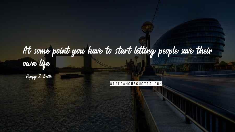 Poppy Z. Brite Quotes: At some point you have to start letting people save their own life.