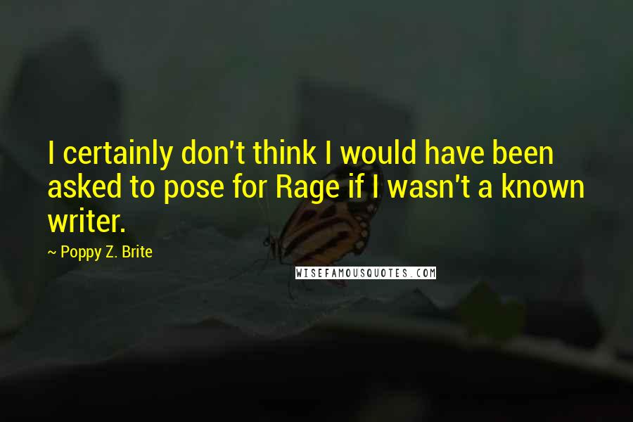 Poppy Z. Brite Quotes: I certainly don't think I would have been asked to pose for Rage if I wasn't a known writer.