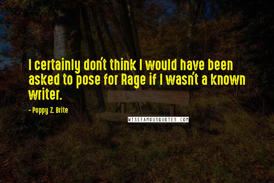 Poppy Z. Brite Quotes: I certainly don't think I would have been asked to pose for Rage if I wasn't a known writer.