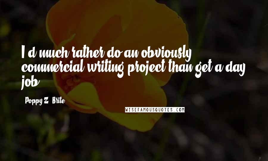 Poppy Z. Brite Quotes: I'd much rather do an obviously commercial writing project than get a day job.