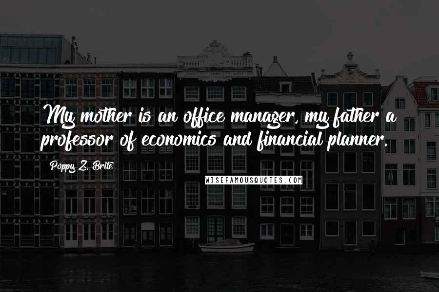 Poppy Z. Brite Quotes: My mother is an office manager, my father a professor of economics and financial planner.
