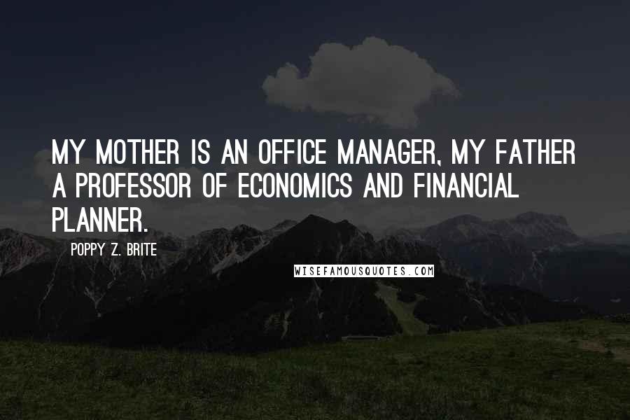 Poppy Z. Brite Quotes: My mother is an office manager, my father a professor of economics and financial planner.